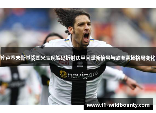 库卢塞夫斯基战国米表现解码折射法甲回暖新信号与欧洲赛场格局变化