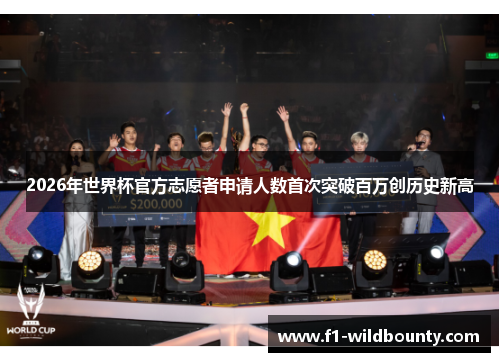 2026年世界杯官方志愿者申请人数首次突破百万创历史新高