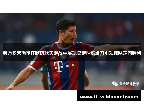 莱万多夫斯基在欧协联关键战中展现决定性统治力引领球队走向胜利 莱万多夫斯基在欧协联关键战中展现决定性统治力引领球队走向胜利