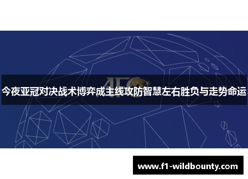 今夜亚冠对决战术博弈成主线攻防智慧左右胜负与走势命运